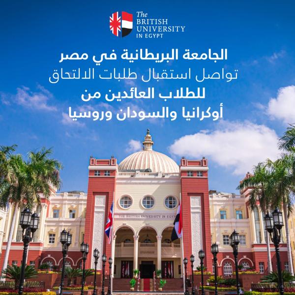 الجامعة البريطانية في مصر تواصل استقبال طلبات الالتحاق للطلاب العائدين من أوكرانيا والسودان وروسيا