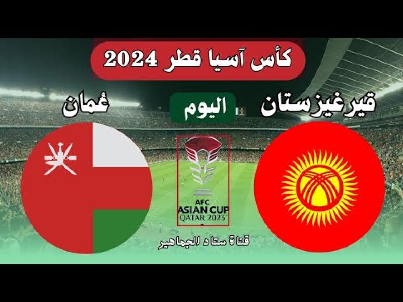 بث مباشر مشاهدة مباراة عمان وقيرغيزستان يلا شوت في كأس آسيا