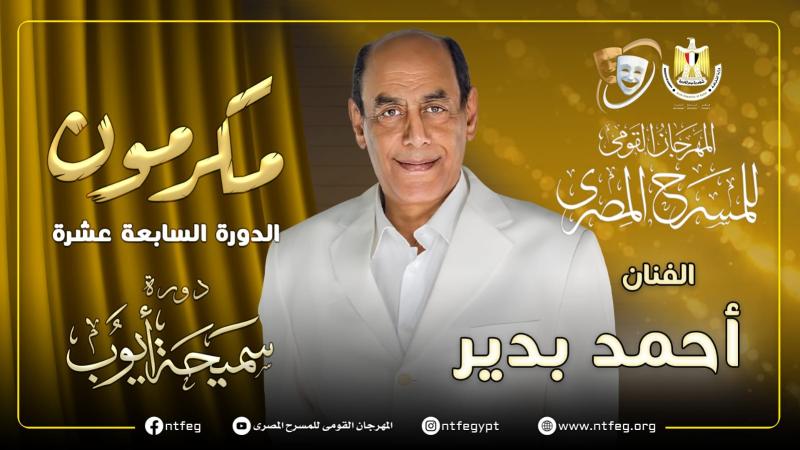 مهرجان المسرح المصري يكرم الفنان أحمد بدير في دورته الـ 17